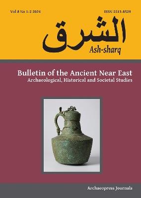 Ash-sharq: Bulletin of the Ancient Near East No 8 1-2, 2024: Archaeological, Historical and Societal Studies - cover