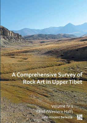 A Comprehensive Survey of Rock Art in Upper Tibet: Volume IV: Stod (Western Half) - John Vincent Bellezza - cover