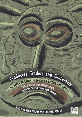 Producers, Traders and Consumers in Urban Societies in Southern Britain and Europe: Post-Excavation and Museum Studies Presented to Professor Mark Brisbane - cover
