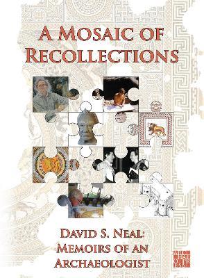 A Mosaic of Recollections: Memoirs of an Archaeologist - David S. Neal - cover