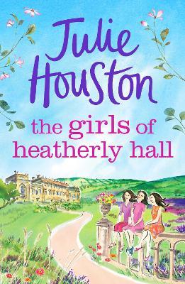 The Girls of Heatherly Hall: The perfect uplifting village read to curl up with! - Julie Houston - cover