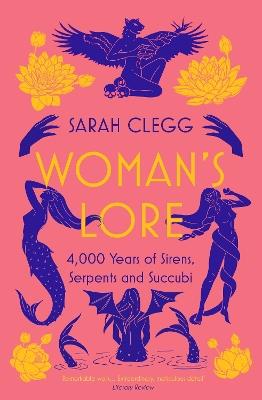 Woman's Lore: 4,000 Years of Sirens, Serpents and Succubi - Sarah Clegg - cover