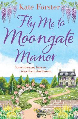 Fly Me to Moongate Manor: A feel-good romantic escapist read from Kate Forster - Kate Forster - cover
