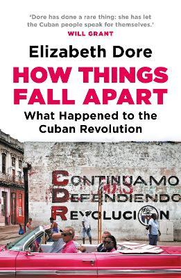 How Things Fall Apart: What Happened to the Cuban Revolution - Elizabeth Dore - cover