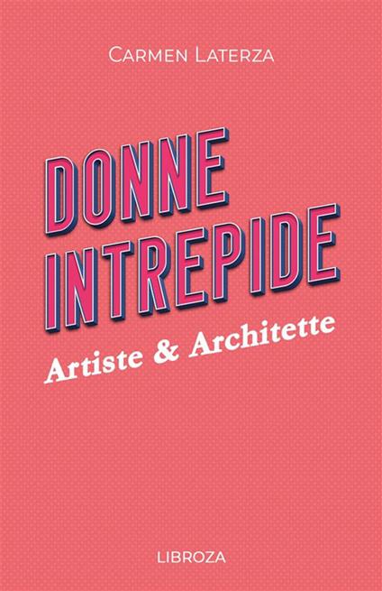 Donne intrepide. Vol. 6: Artiste & architette - Carmen Laterza - copertina