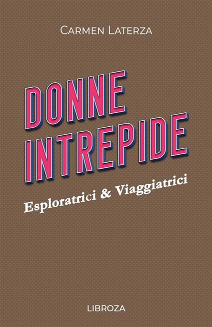 Donne intrepide. Vol. 7: Esploratrici & viaggiatrici - Carmen Laterza - copertina