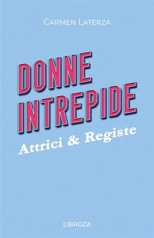 Donne intrepide. Vol. 8: Attrici & registe - Carmen Laterza - copertina