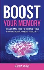 Boost Your Memory: The Ultimate Guide to Enhance Focus, Strengthen Memory, and Boost Productivity