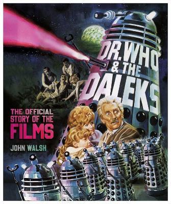 Dr. Who & The Daleks: The Official Story of the Films - John Walsh - cover