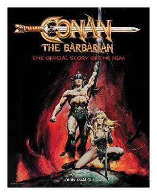 Conan the Barbarian: The Official Story of the Film - John Walsh - cover