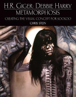 H.R. Giger: Debbie Harry Metamorphosis: Creating the Visual Concept for KooKoo - Chris Stein,Debbie Harry - cover