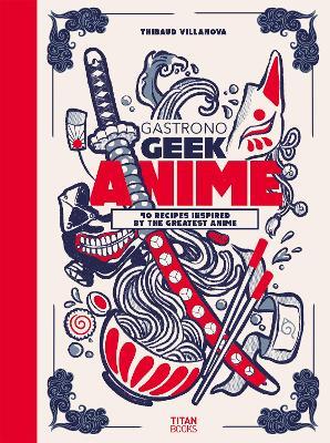 Gastronogeek Anime Cookbook - Thibaud Villanova - cover