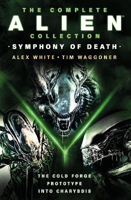 The Complete Alien Collection: Symphony of Death (The Cold Forge, Prototype, Into Charybdis) - Alex White,Tim Waggoner - cover