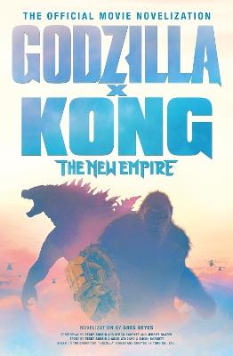 Godzilla x Kong: The New Empire - The Official Movie Novelization - Greg Keyes - cover