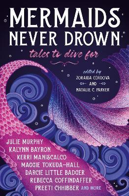 Mermaids Never Drown: Tales to Dive For - Kerri Maniscalco,Julie Murphy,Kalynn Bayron - cover