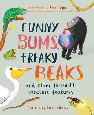 Funny Bums, Freaky Beaks: and Other Incredible Creature Features - Alex Morss,Sean Taylor - cover