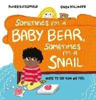 Sometimes I'm a Baby Bear, Sometimes I'm a Snail: Ways to Say How We Feel - Moira Butterfield - cover