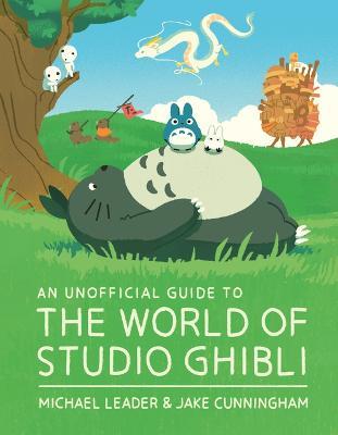 An Unofficial Guide to the World of Studio Ghibli - Michael Leader,Jake Cunningham - cover