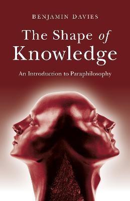 Shape of Knowledge, The: An Introduction to Paraphilosophy - Benjamin Davies - cover