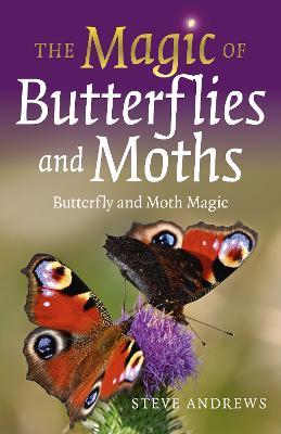 Magic of Butterflies and Moths, The: Butterfly and Moth Magic - Steve Andrews - cover