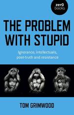 Problem with Stupid, The: ignorance, intellectuals, post-truth and resistance