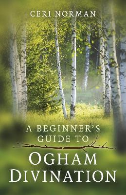 Beginner`s Guide to Ogham Divination, A - Ceri Norman - cover