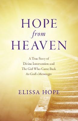 Hope From Heaven - A True Story Of Divine Intervention And The Girl Who Came Back As God's Messenger - Elissa Hope - cover