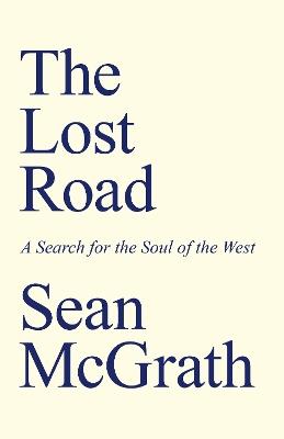 The Lost Road: A Search for the Soul of the West - Sean McGrath - cover