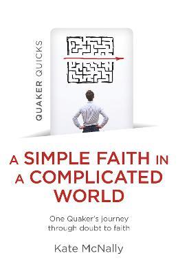 Quaker Quicks - A Simple Faith in a Complicated World: One Quaker's journey through doubt to faith - Kate McNally - cover