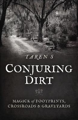 Conjuring Dirt: Magick of Footprints, Crossroads & Graveyards - Taren S - cover