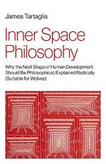Inner Space Philosophy: Why the Next Stage of Human Development Should Be Philosophical, Explained Radically (Suitable for Wolves)