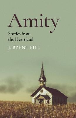 Amity: Stories from the Heartland - J. Brent Bill - cover