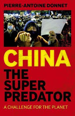 China the Super Predator: A Challenge for the Planet - Pierre-Antoine Donnet - cover