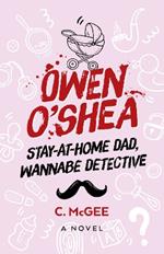 Owen O'Shea: Stay-At-Home Dad, Wannabe Detective: A Novel