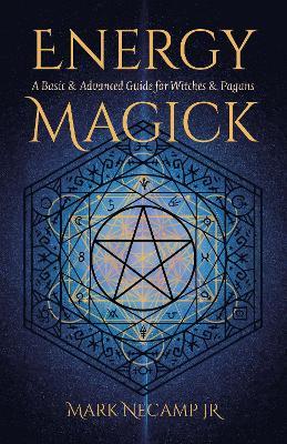 Energy Magick: A Basic & Advanced Guide for Witches & Pagans - Mark NeCamp, Jr. - cover