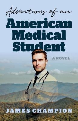 Adventures of an American Medical Student: A Novel - James Champion - cover