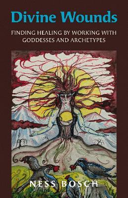 Divine Wounds: Finding Healing by Working with Goddesses and Archetypes - Ness Bosch - cover