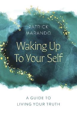 Waking Up to Your Self: A Guide to Living Your Truth - Patrick Marando - cover