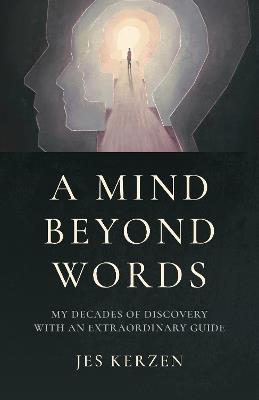 Mind Beyond Words, A: My Decades of Discovery with an Extraordinary Guide - Jes Kerzen - cover