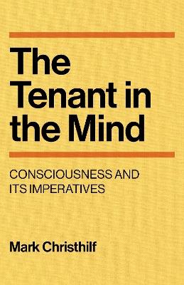 The Tenant in the Mind: Consciousness and Its Imperatives - Mark Christhilf - cover