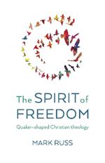 Spirit of Freedom, The: Quaker-shaped Christian Theology