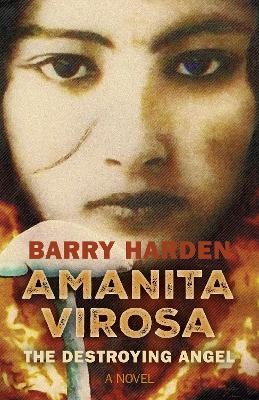 Amanita Virosa: The Destroying Angel: A Novel - Barry Harden - cover