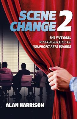 SCENE CHANGE 2: The Five REAL Responsibilities of Nonprofit Arts Boards - Alan Harrison - cover