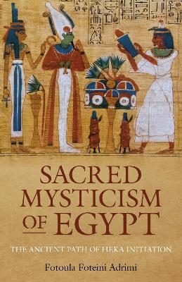 Sacred Mysticism of Egypt: The Ancient Path of HEKA Initiation - Fotoula Foteini Adrimi - cover