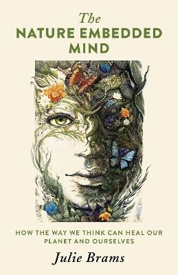 Nature Embedded Mind, The: How the Way We Think Can Heal Our Planet and Ourselves - Julie Brams - cover