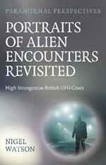 Paranormal Perspectives: Portraits of Alien Encounters Revisited: High Strangeness British UFO Cases