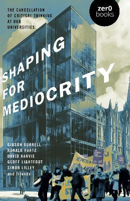 Shaping for Mediocrity: The Cancellation of Critical Thinking at Our Universities - David Harvie,Gibson Burrell,Ronald Hartz - cover