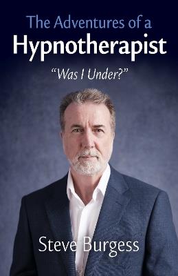Adventures of a Hypnotherapist, The: ��Was I Under?�� - Steve Burgess - cover