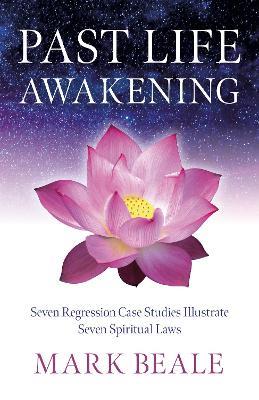 Past Life Awakening: Seven Regression Case Studies Illustrate Seven Spiritual Laws - Mark Beale - cover