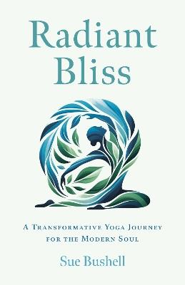 Radiant Bliss: A Transformative Yoga Journey for the Modern Soul - Sue Bushell - cover